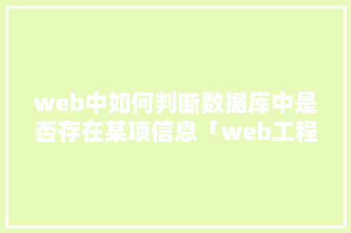 web中如何判断数据库中是否存在某项信息「web工程显示数据库全部数据怎么办」 web中如何判断数据库中是否存在某项信息「web工程显示数据库全部数据怎么办」 WordPress教程