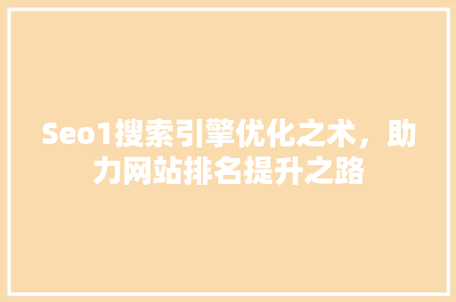 Seo1搜索引擎优化之术，助力网站排名提升之路
