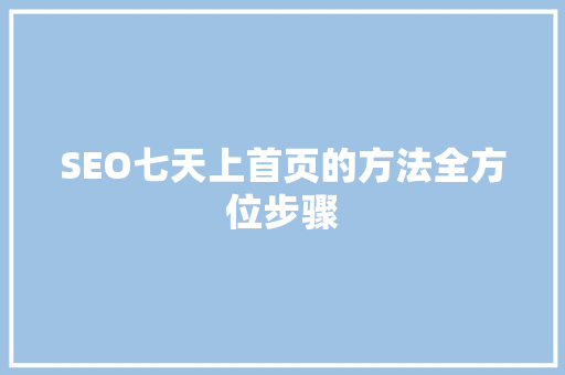 SEO七天上首页的方法全方位步骤