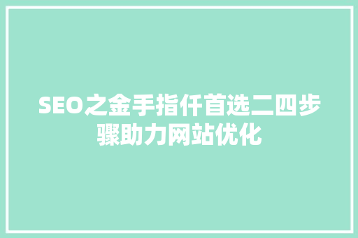 SEO之金手指仟首选二四步骤助力网站优化