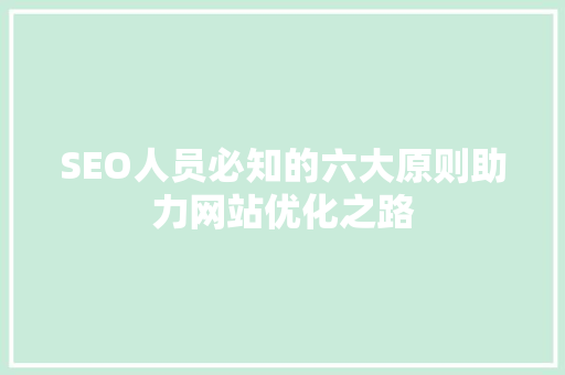 SEO人员必知的六大原则助力网站优化之路