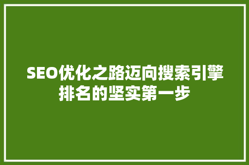 SEO优化之路迈向搜索引擎排名的坚实第一步
