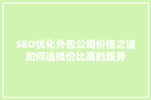 SEO优化外包公司价格之谜如何选择价比高的服务