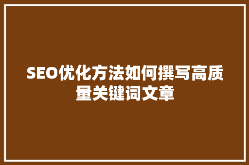 SEO优化方法如何撰写高质量关键词文章
