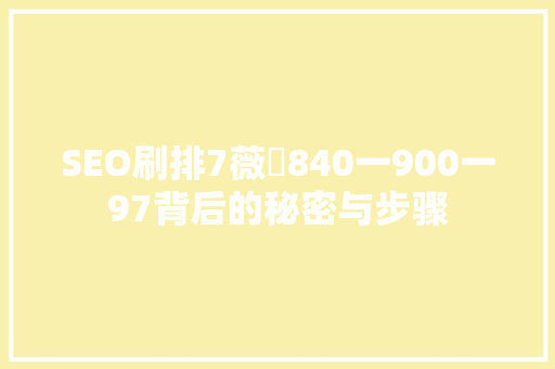 SEO刷排7薇伈840一900一97背后的秘密与步骤