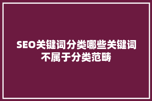 SEO关键词分类哪些关键词不属于分类范畴