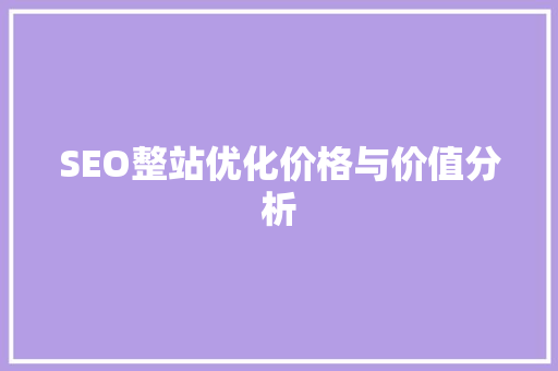 SEO整站优化价格与价值分析