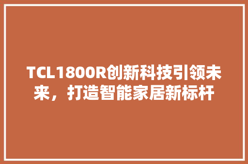 TCL1800R创新科技引领未来，打造智能家居新标杆