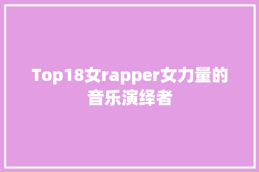 Top18女rapper女力量的音乐演绎者