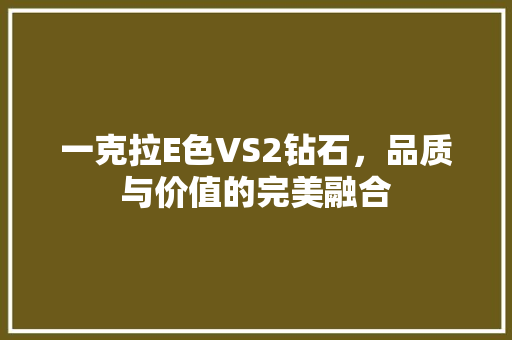一克拉E色VS2钻石，品质与价值的完美融合