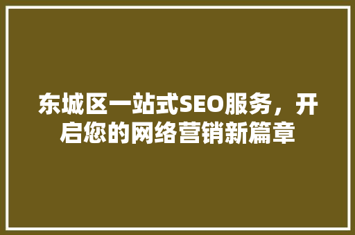 东城区一站式SEO服务，开启您的网络营销新篇章
