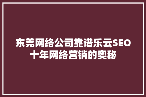 东莞网络公司靠谱乐云SEO十年网络营销的奥秘 WordPress教程