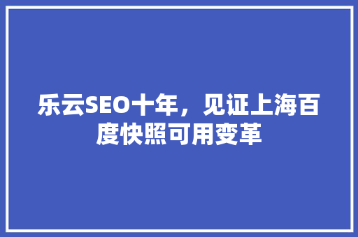 乐云SEO十年，见证上海百度快照可用变革