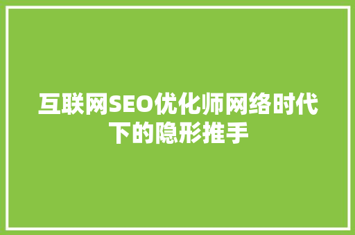 互联网SEO优化师网络时代下的隐形推手 Web前端