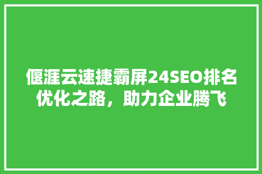 偃涯云速捷霸屏24SEO排名优化之路，助力企业腾飞