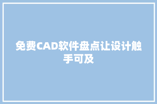 免费CAD软件盘点让设计触手可及