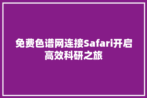 免费色谱网连接Safari开启高效科研之旅