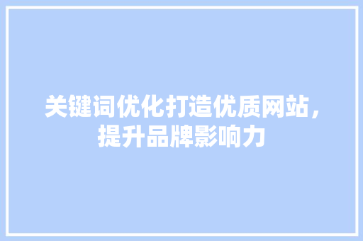 关键词优化打造优质网站，提升品牌影响力