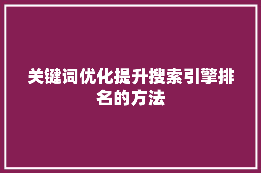 关键词优化提升搜索引擎排名的方法
