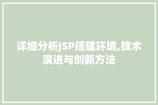 详细分析JSP搭建环境,技术演进与创新方法