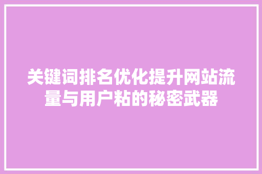 关键词排名优化提升网站流量与用户粘的秘密武器