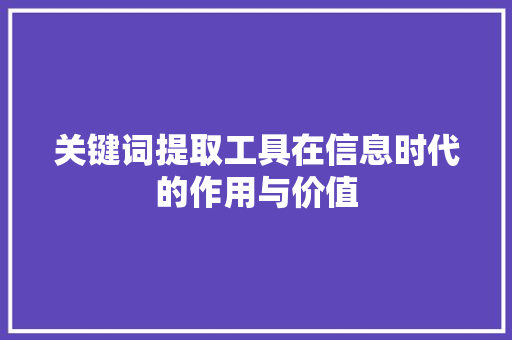关键词提取工具在信息时代的作用与价值