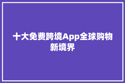 十大免费跨境App全球购物新境界
