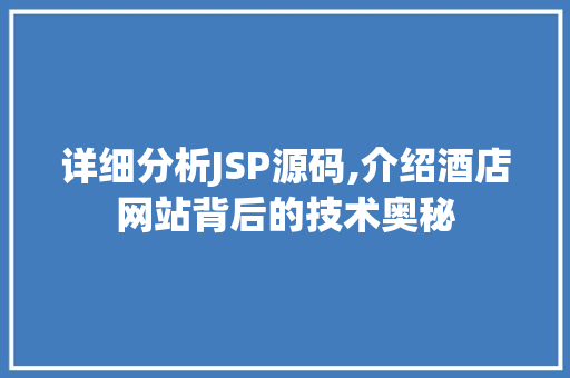 详细分析JSP源码,介绍酒店网站背后的技术奥秘