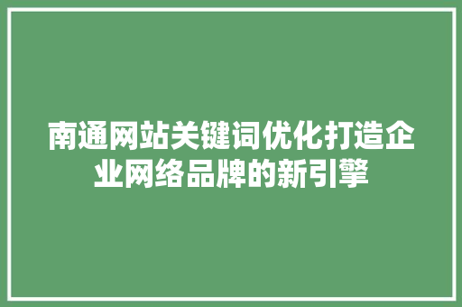 南通网站关键词优化打造企业网络品牌的新引擎 友链在线
