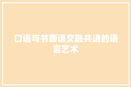 口语与书面语交融共进的语言艺术