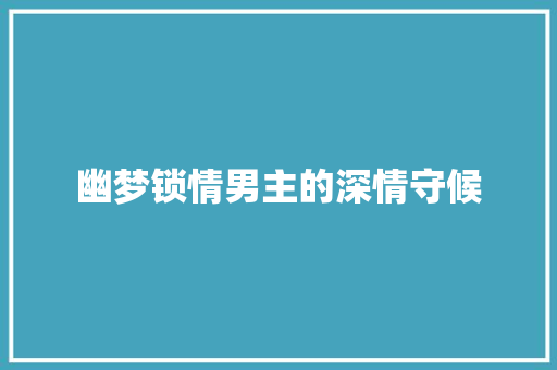 幽梦锁情男主的深情守候