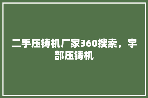 二手压铸机厂家360搜索，宇部压铸机