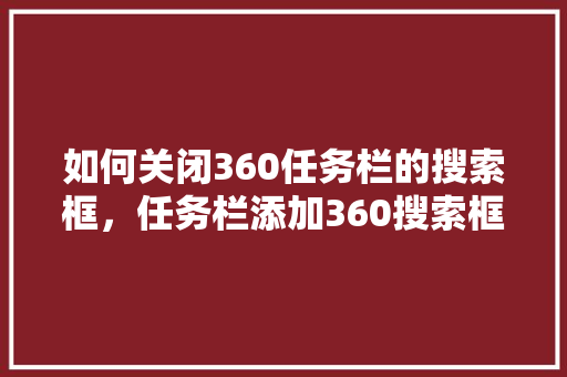 如何关闭360任务栏的搜索框，任务栏添加360搜索框 WordPress教程