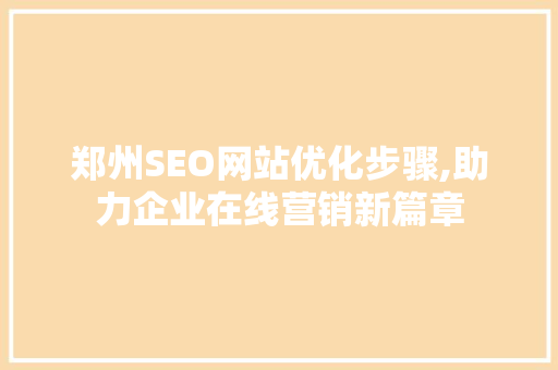 郑州SEO网站优化步骤,助力企业在线营销新篇章