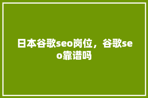 日本谷歌seo岗位，谷歌seo靠谱吗