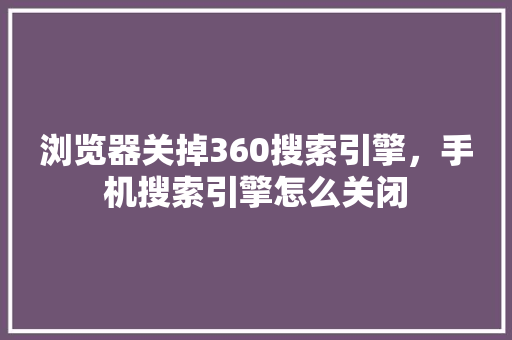 浏览器关掉360搜索引擎，手机搜索引擎怎么关闭 Web前端