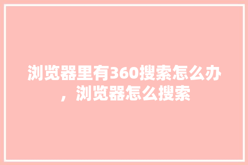 浏览器里有360搜索怎么办，浏览器怎么搜索 Web前端