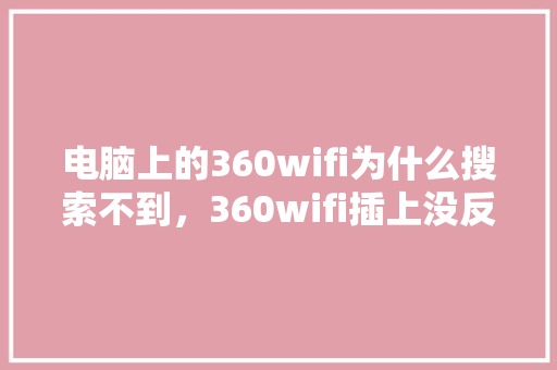 电脑上的360wifi为什么搜索不到，360wifi插上没反应