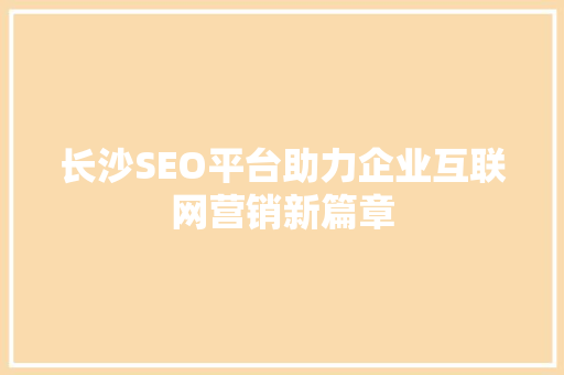 长沙SEO平台助力企业互联网营销新篇章