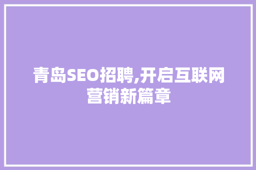 青岛SEO招聘,开启互联网营销新篇章 青岛SEO招聘,开启互联网营销新篇章 SEO教程