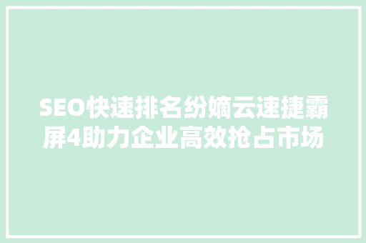 SEO快速排名纷嫡云速捷霸屏4助力企业高效抢占市场份额