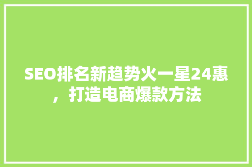 SEO排名新趋势火一星24惠，打造电商爆款方法