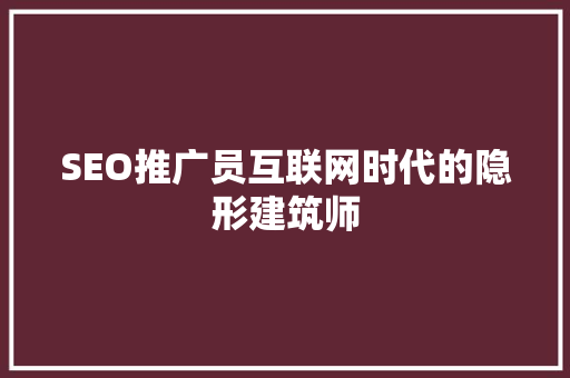 SEO推广员互联网时代的隐形建筑师