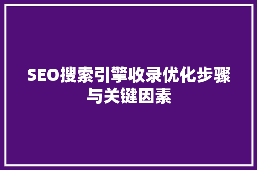 SEO搜索引擎收录优化步骤与关键因素
