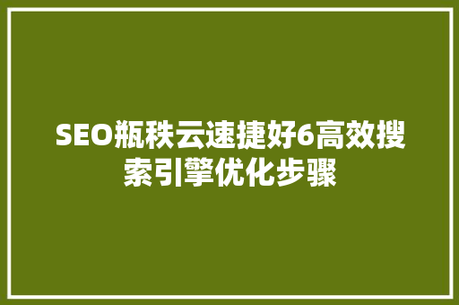 SEO瓶秩云速捷好6高效搜索引擎优化步骤