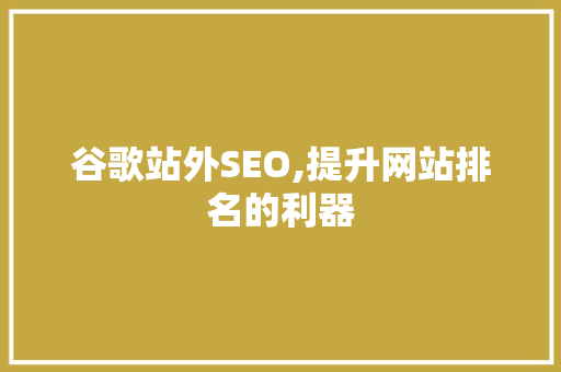 谷歌站外SEO,提升网站排名的利器