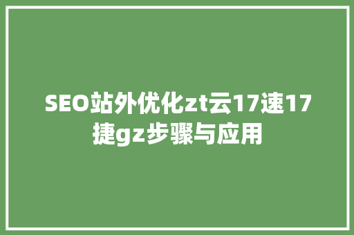 SEO站外优化zt云17速17捷gz步骤与应用