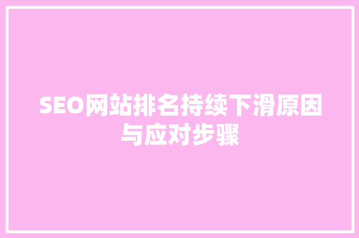 SEO网站排名持续下滑原因与应对步骤