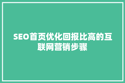SEO首页优化回报比高的互联网营销步骤
