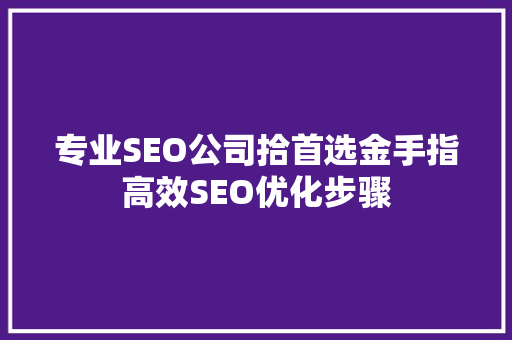 专业SEO公司拾首选金手指高效SEO优化步骤